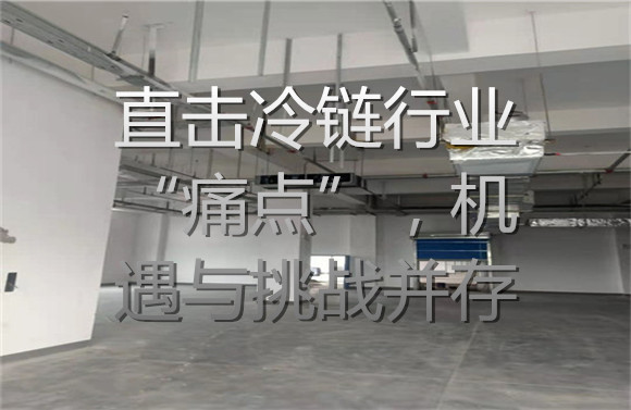 直擊冷鏈行業(yè)“痛點”，機遇與挑戰(zhàn)并存.jpg